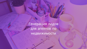 Генерация лидов для агентов по недвижимости 